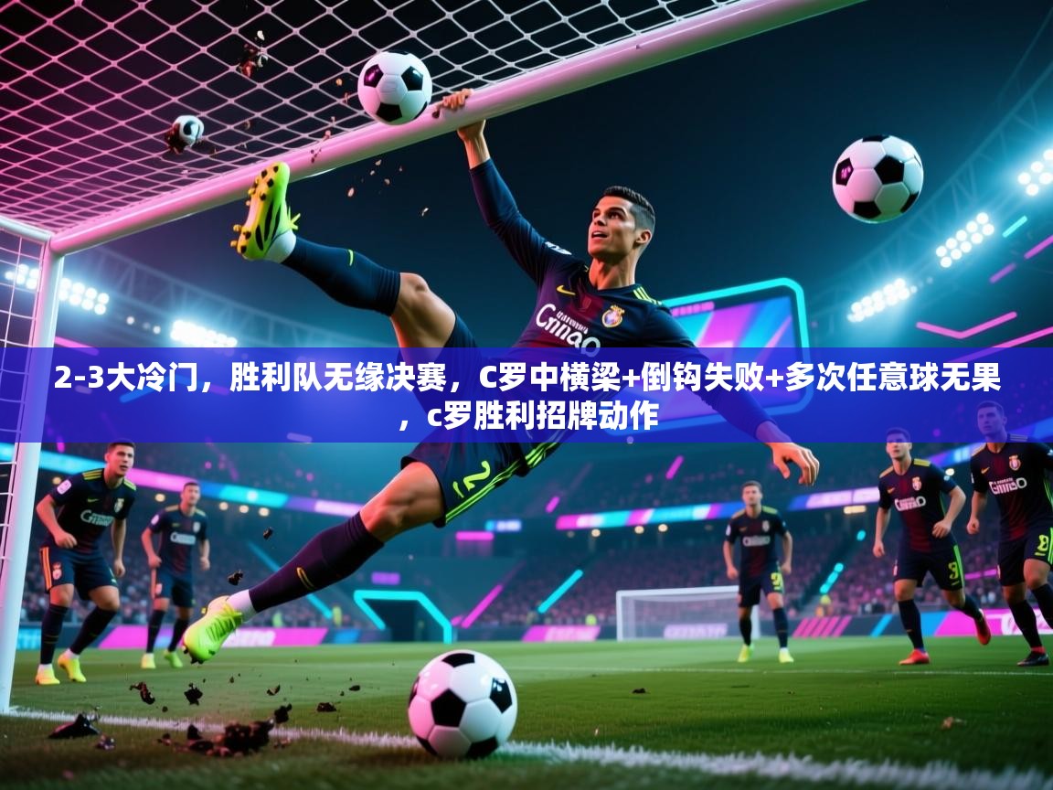 2-3大冷门，胜利队无缘决赛，C罗中横梁+倒钩失败+多次任意球无果，c罗胜利招牌动作  第1张
