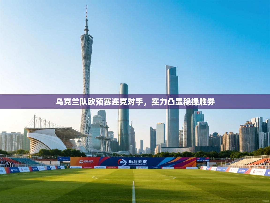 乌克兰队欧预赛连克对手，实力凸显稳操胜券  第1张