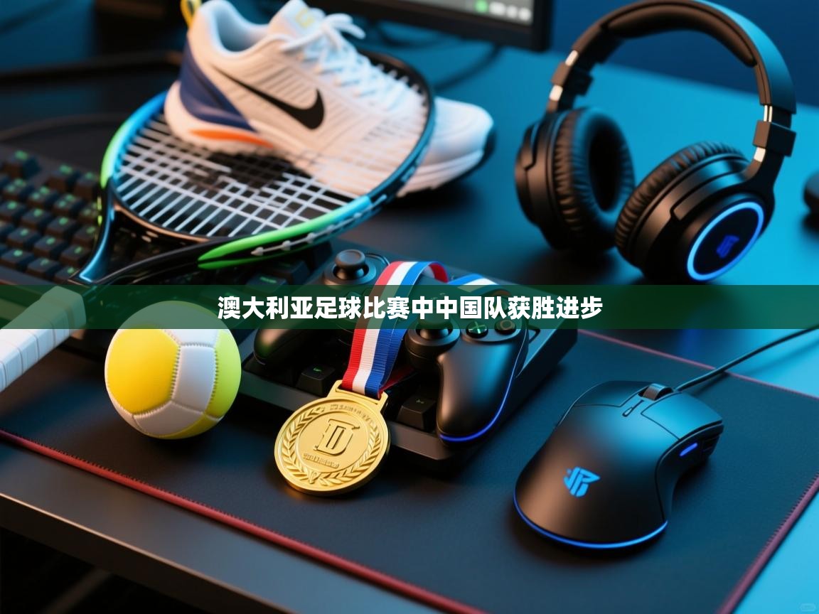 澳大利亚足球比赛中中国队获胜进步  第1张