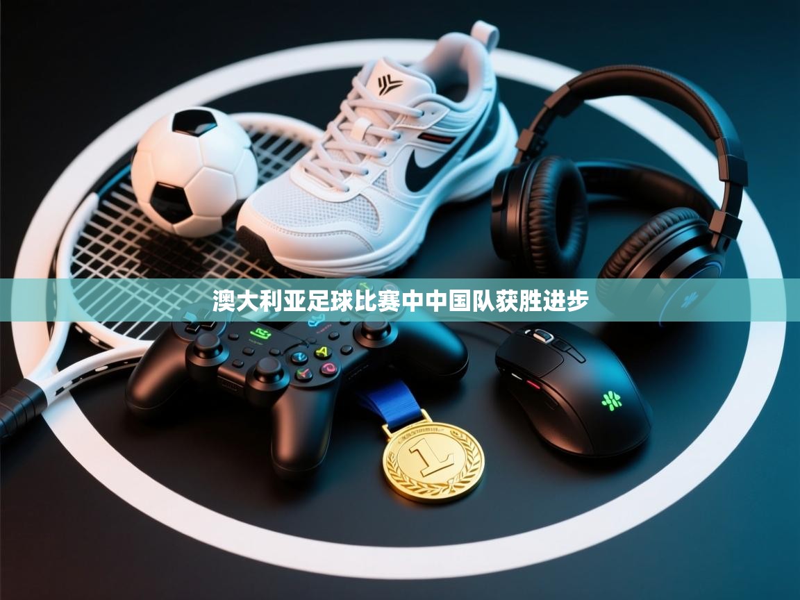 澳大利亚足球比赛中中国队获胜进步  第2张