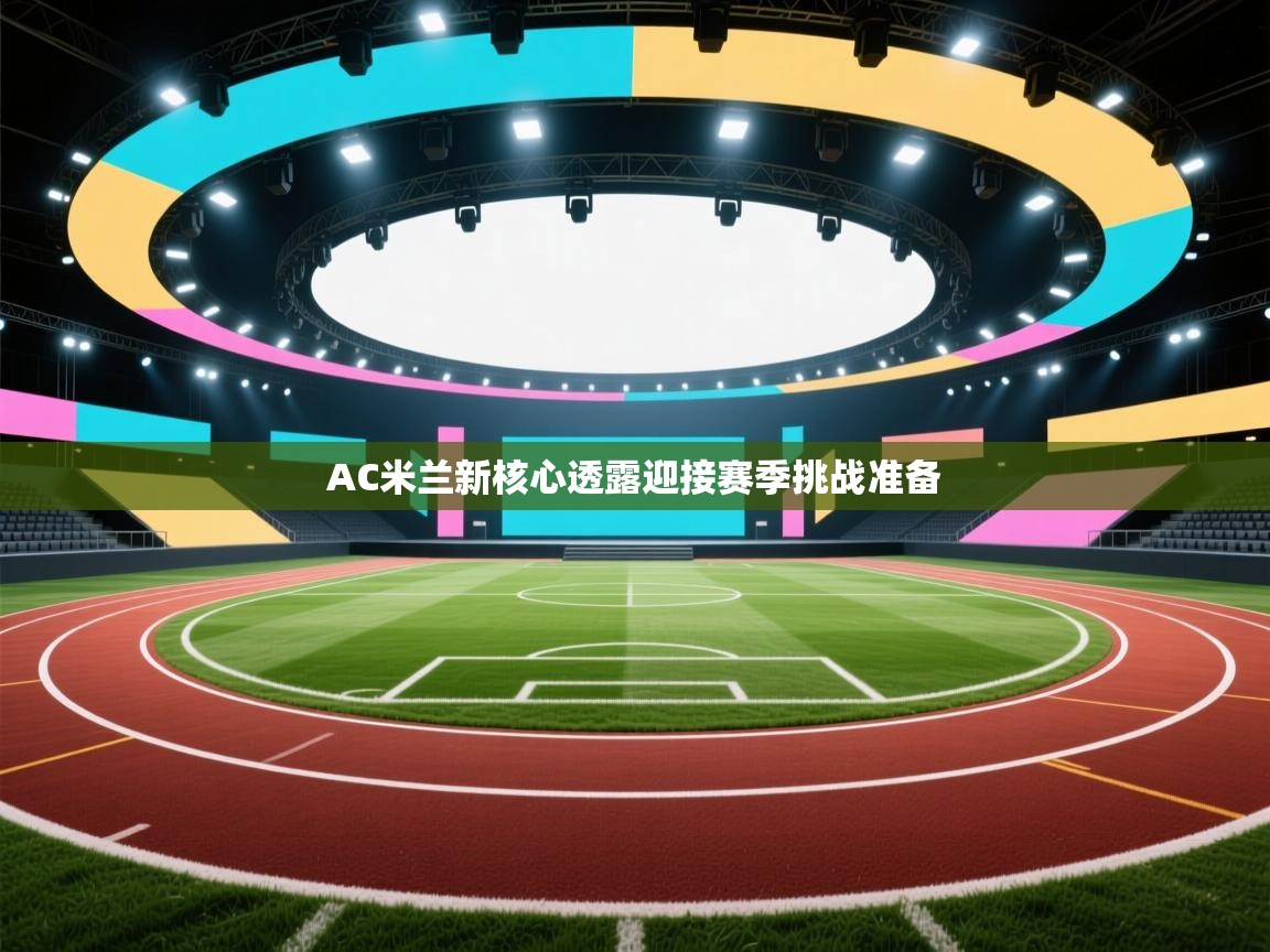 AC米兰新核心透露迎接赛季挑战准备 第1张